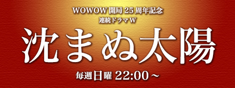WOWOW開局25周年記念「連続ドラマW 沈まぬ太陽」
